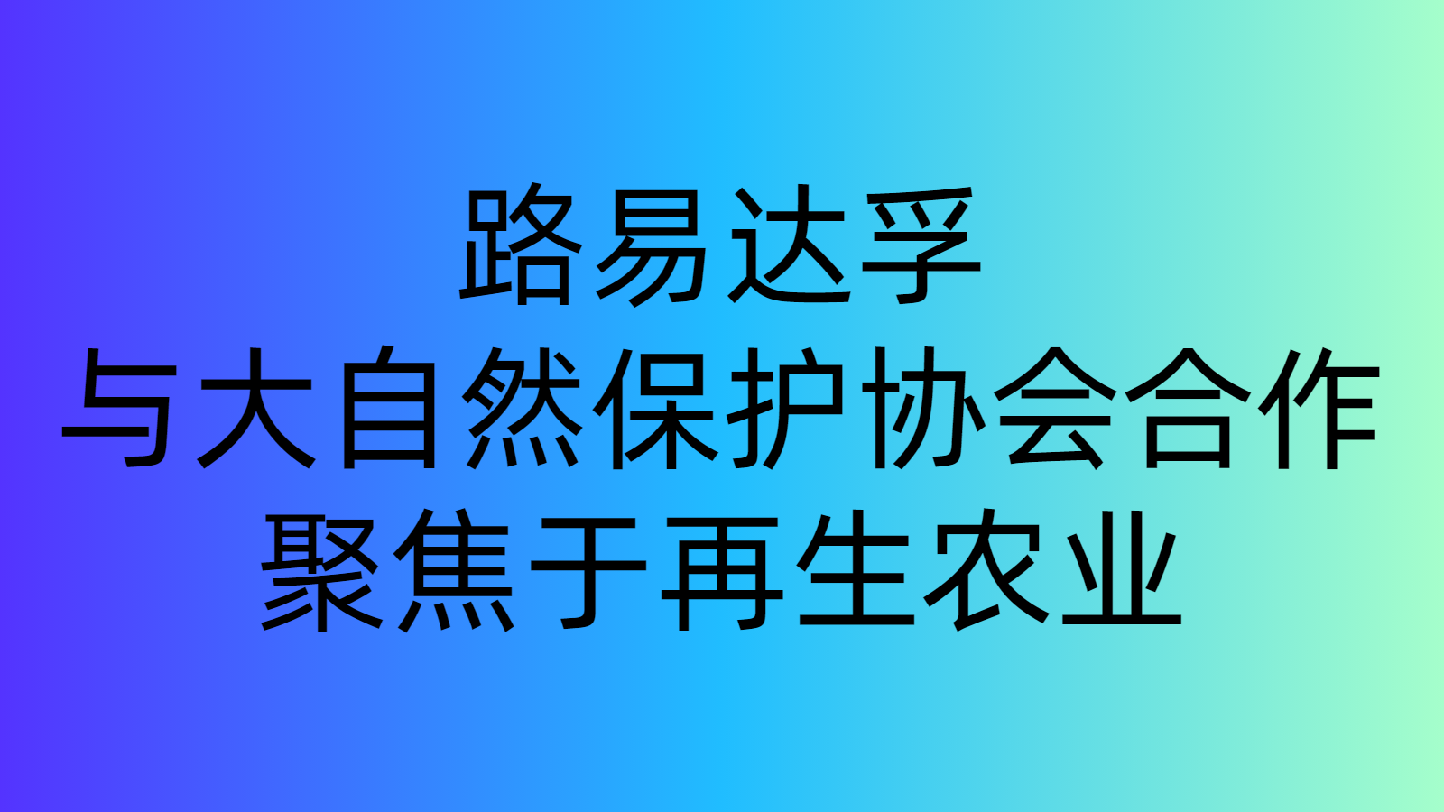 路易達孚與大自然保護協(xié)會合作，聚焦于再生農業(yè)|餐飲界